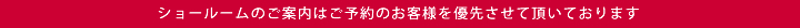 ショールームのご案内はご予約のお客様を優先させて頂いております